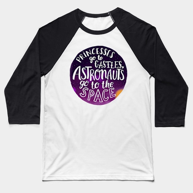 Princesses go to castles, astronauts go to the space Baseball T-Shirt by whatafabday